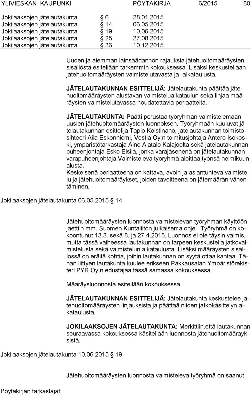 2015 14 Uuden ja aiemman lainsäädännön rajauksia jätehuoltomääräysten si säl lös tä esitellään tarkemmin kokouksessa.