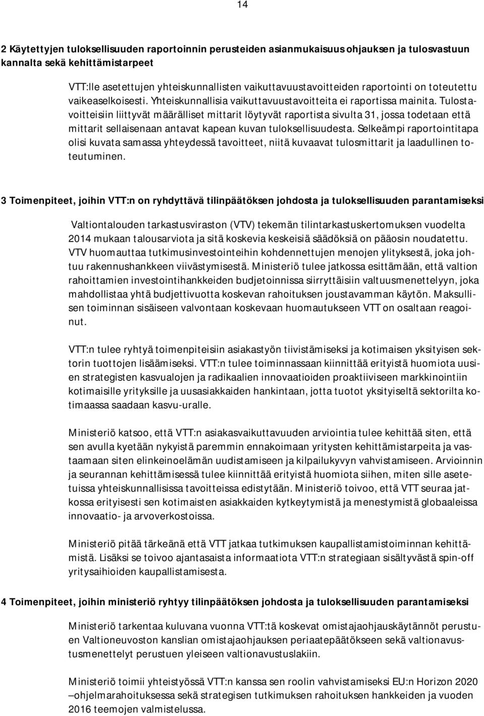 Tulostavoitteisiin liittyvät määrälliset mittarit löytyvät raportista sivulta 31, jossa todetaan että mittarit sellaisenaan antavat kapean kuvan tuloksellisuudesta.