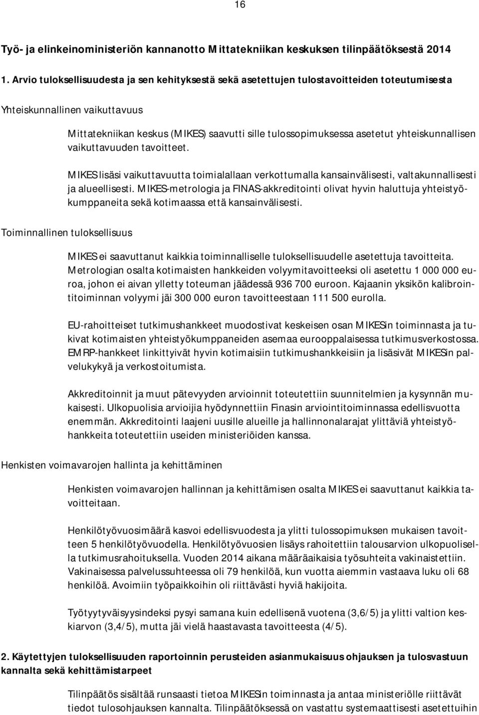 yhteiskunnallisen vaikuttavuuden tavoitteet. MIKES lisäsi vaikuttavuutta toimialallaan verkottumalla kansainvälisesti, valtakunnallisesti ja alueellisesti.