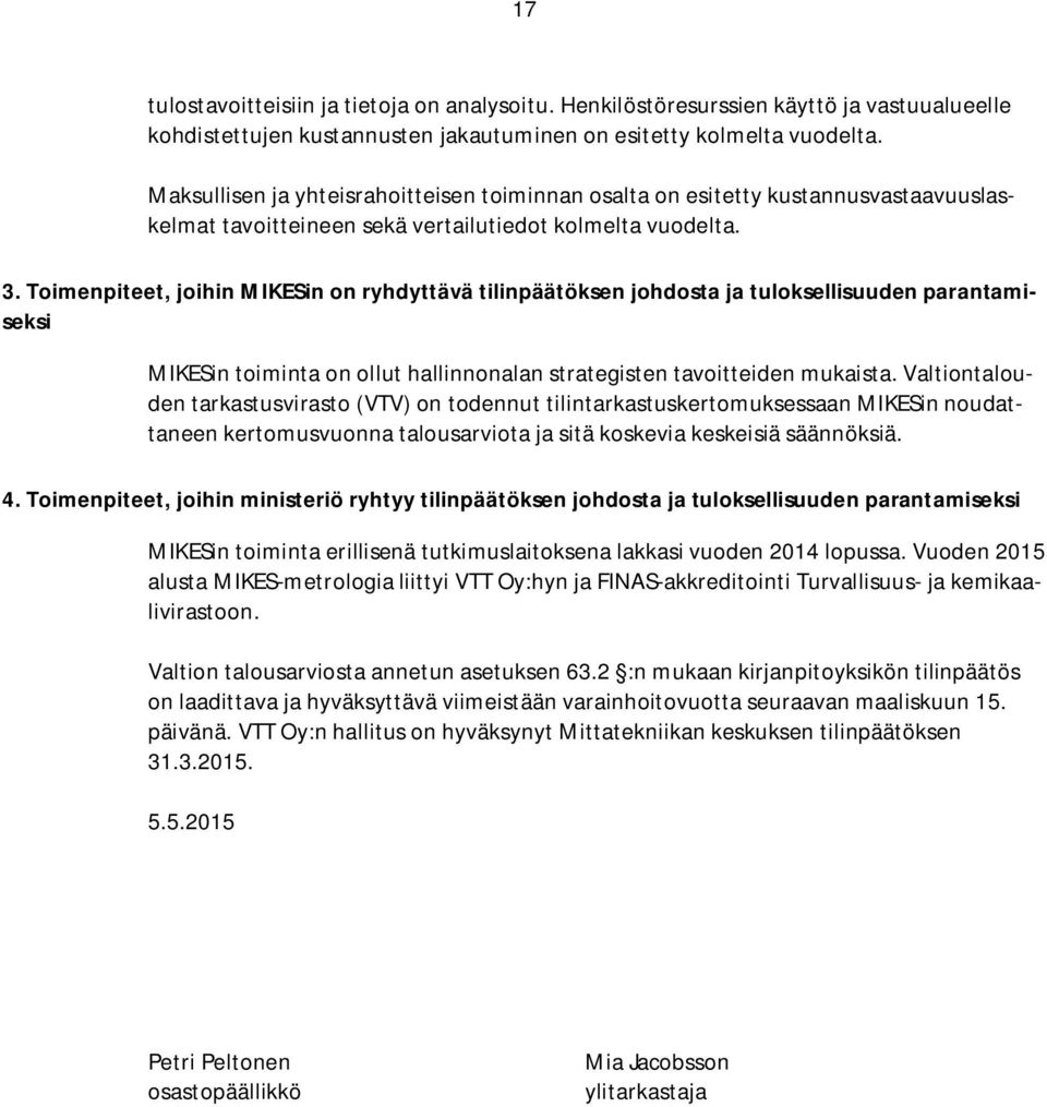 Toimenpiteet, joihin MIKESin on ryhdyttävä tilinpäätöksen johdosta ja tuloksellisuuden parantamiseksi MIKESin toiminta on ollut hallinnonalan strategisten tavoitteiden mukaista.