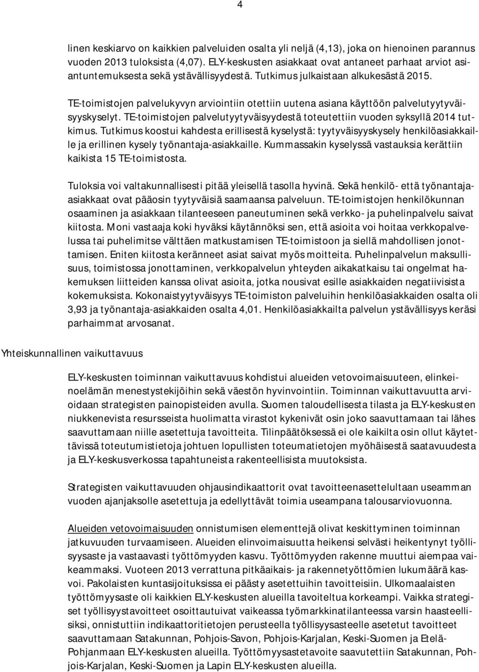 TE-toimistojen palvelukyvyn arviointiin otettiin uutena asiana käyttöön palvelutyytyväisyyskyselyt. TE-toimistojen palvelutyytyväisyydestä toteutettiin vuoden syksyllä 2014 tutkimus.