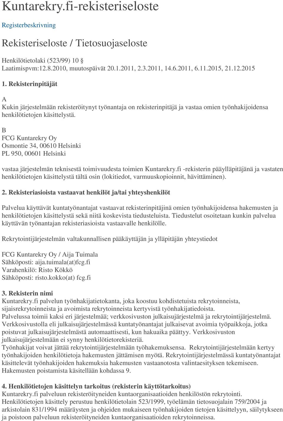 B FCG Kuntarekry Oy Osmontie 34, 00610 Helsinki PL 950, 00601 Helsinki vastaa järjestelmän teknisestä toimivuudesta toimien Kuntarekry.