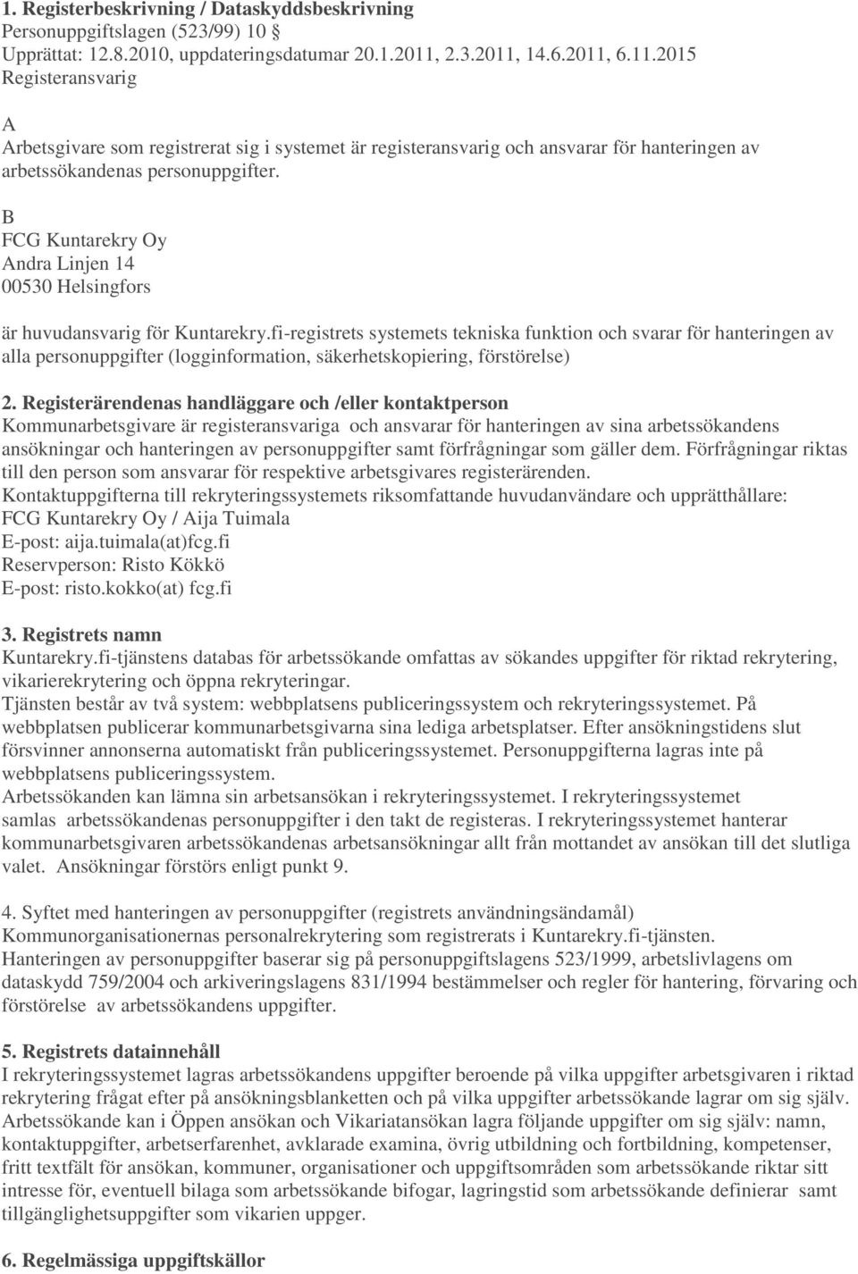 B FCG Kuntarekry Oy Andra Linjen 14 00530 Helsingfors är huvudansvarig för Kuntarekry.