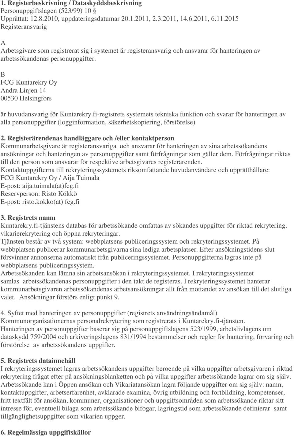 B FCG Kuntarekry Oy Andra Linjen 14 00530 Helsingfors är huvudansvarig för Kuntarekry.