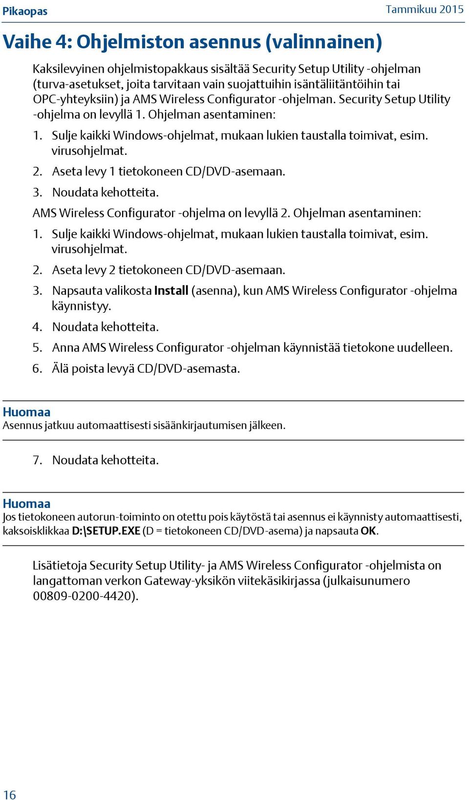 virusohjelmat. 2. Aseta levy 1 tietokoneen CD/DVD-asemaan. 3. Noudata kehotteita. AMS Wireless Configurator -ohjelma on levyllä 2. Ohjelman asentaminen: 1.