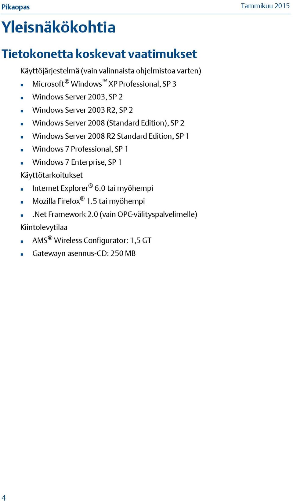 Edition, SP 1 Windows 7 Professional, SP 1 Windows 7 Enterprise, SP 1 Käyttötarkoitukset Internet Explorer 6.