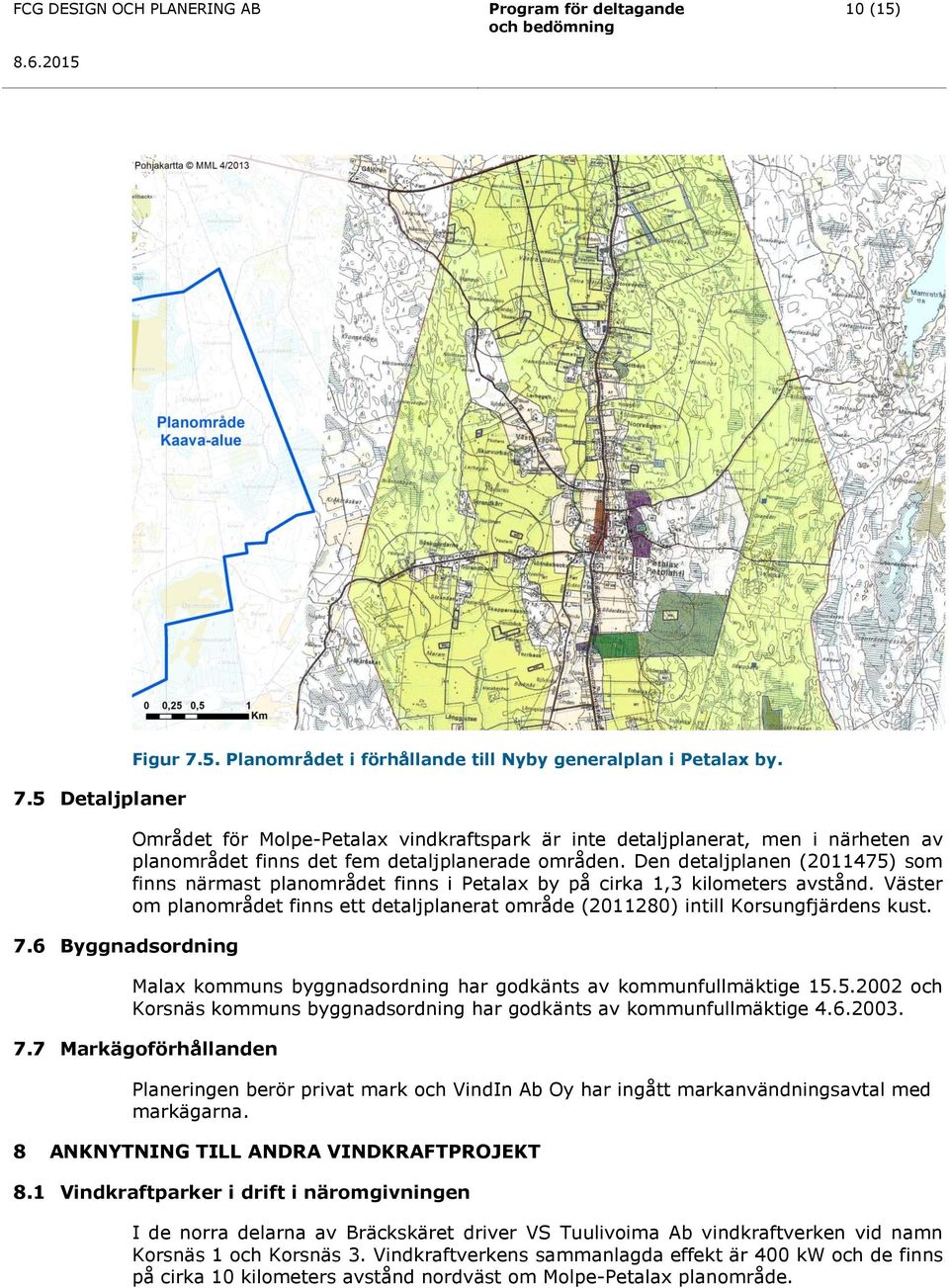 Den detaljplanen (2011475) som finns närmast planområdet finns i Petalax by på cirka 1,3 kilometers avstånd.