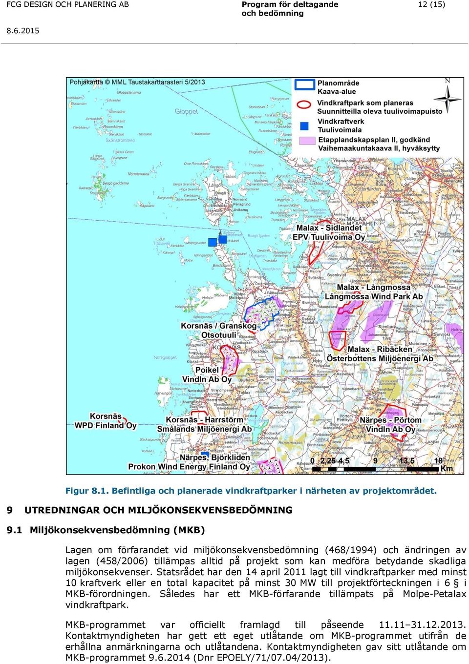 1 Miljökonsekvensbedömning (MKB) Lagen om förfarandet vid miljökonsekvensbedömning (468/1994) och ändringen av lagen (458/2006) tillämpas alltid på projekt som kan medföra betydande skadliga