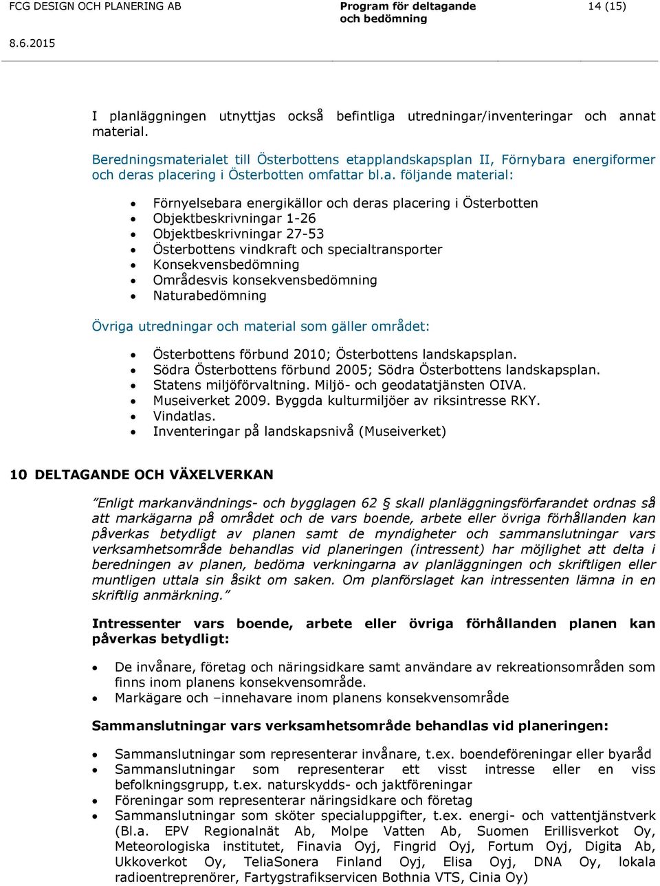 erialet till Österbottens etapplandskapsplan II, Förnybara energiformer och deras placering i Österbotten omfattar bl.a. följande material: Förnyelsebara energikällor och deras placering i