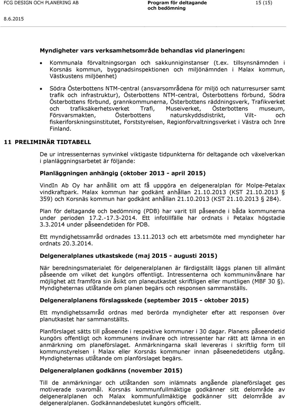 trafik och infrastruktur), Österbottens NTM-central, Österbottens förbund, Södra Österbottens förbund, grannkommunerna, Österbottens räddningsverk, Trafikverket och trafiksäkerhetsverket Trafi,