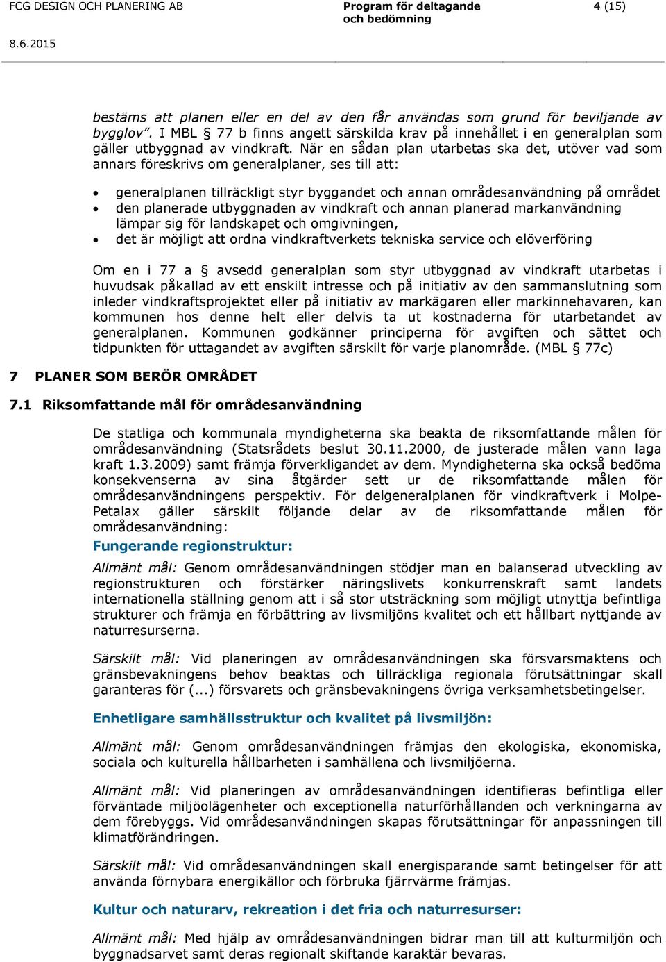 När en sådan plan utarbetas ska det, utöver vad som annars föreskrivs om generalplaner, ses till att: generalplanen tillräckligt styr byggandet och annan områdesanvändning på området den planerade