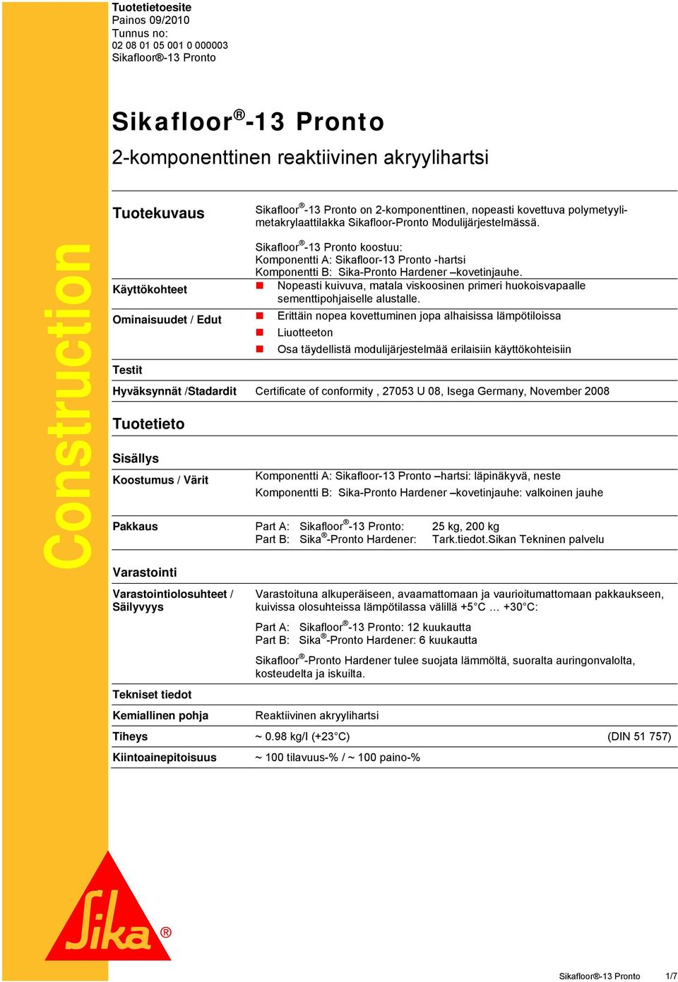 Construction Sikafloor -13 Pronto koostuu: Komponentti A: Sikafloor-13 Pronto -hartsi Komponentti B: Sika-Pronto Hardener kovetinjauhe.