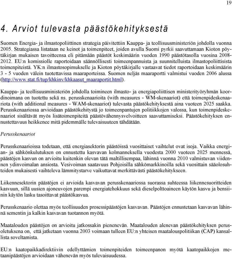 2008-2012. EU:n komissiolle raportoidaan säännöllisesti toimeenpannuista ja suunnitelluista ilmastopoliittisista toimenpiteistä.