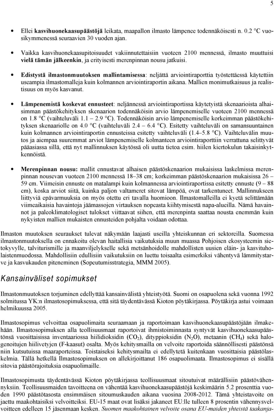 Edistystä ilmastonmuutoksen mallintamisessa: neljättä arviointiraporttia työstettäessä käytettiin useampia ilmastomalleja kuin kolmannen arviointiraportin aikana.