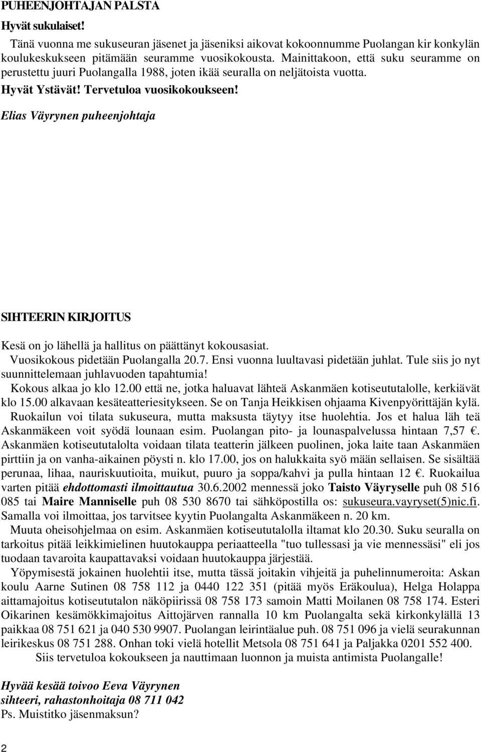 Elias Väyrynen puheenjohtaja SIHTEERIN KIRJOITUS Kesä on jo lähellä ja hallitus on päättänyt kokousasiat. Vuosikokous pidetään Puolangalla 20.7. Ensi vuonna luultavasi pidetään juhlat.