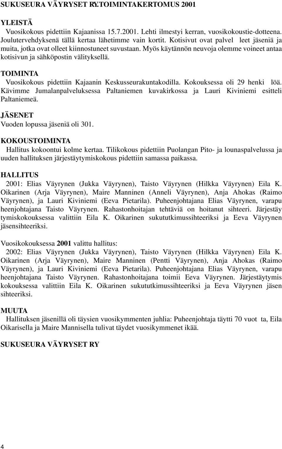 TOIMINTA Vuosikokous pidettiin Kajaanin Keskusseurakuntakodilla. Kokouksessa oli 29 henki löä. Kävimme Jumalanpalveluksessa Paltaniemen kuvakirkossa ja Lauri Kiviniemi esitteli Paltaniemeä.