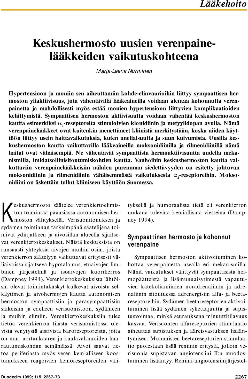 Sympaattisen hermoston aktiivisuutta voidaan vähentää keskushermoston kautta esimerkiksi α 2 -reseptoreita stimuloivien klonidiinin ja metyylidopan avulla.