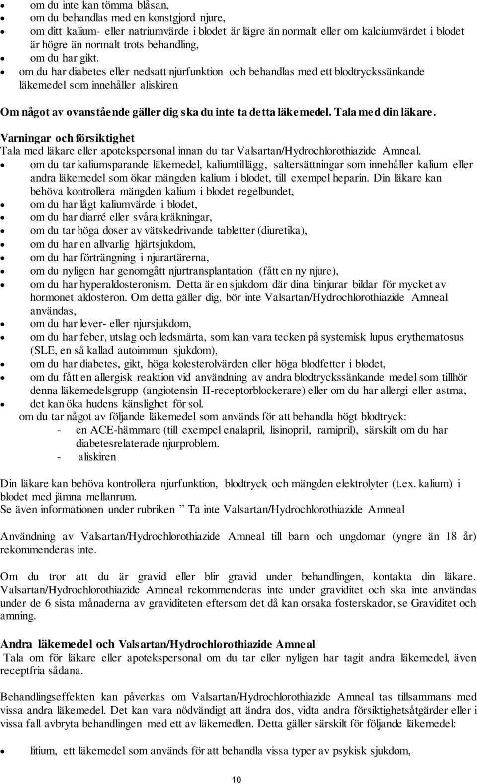 om du har diabetes eller nedsatt njurfunktion och behandlas med ett blodtryckssänkande läkemedel som innehåller aliskiren Om något av ovanstående gäller dig ska du inte ta detta läkemedel.