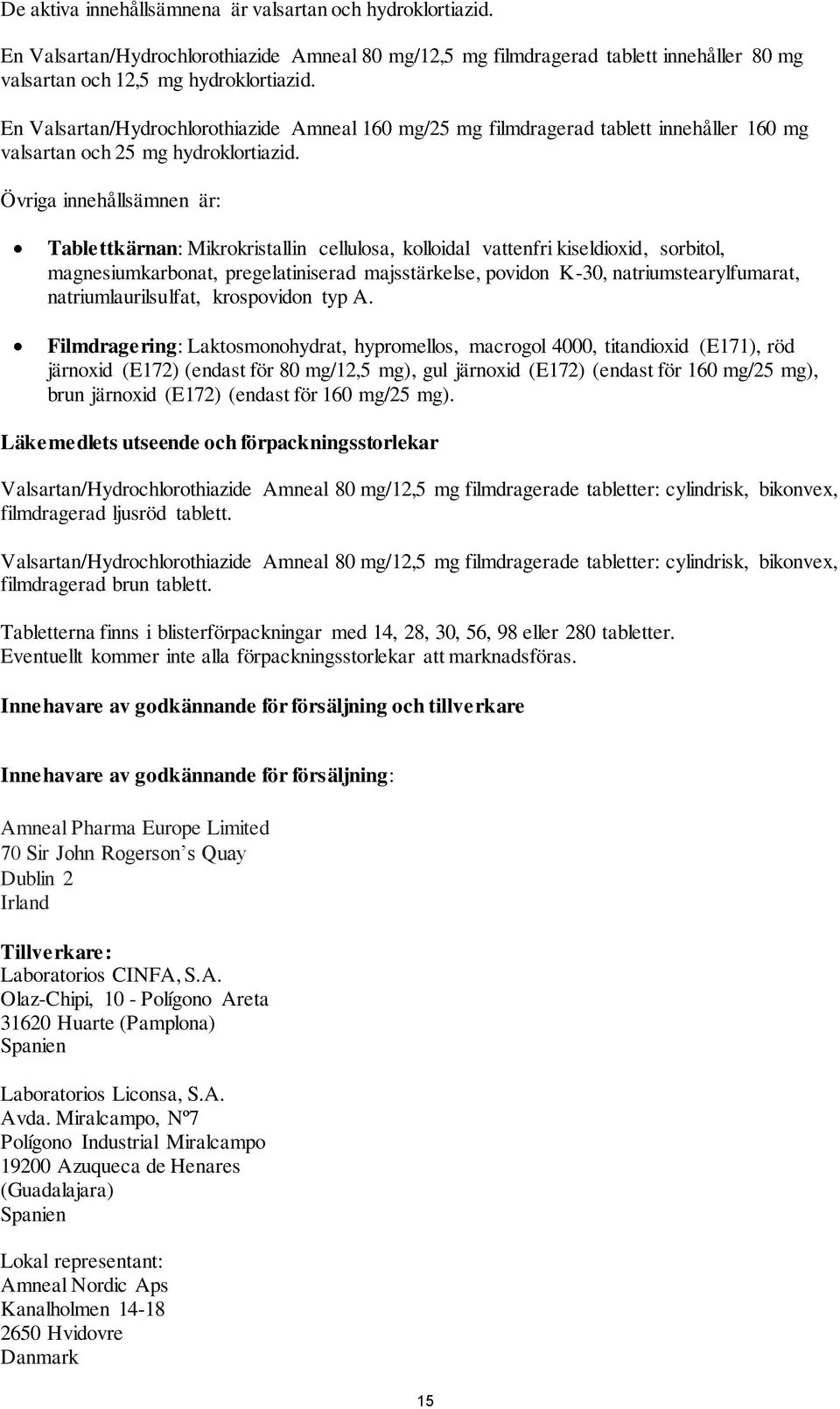 Övriga innehållsämnen är: Tablettkärnan: Mikrokristallin cellulosa, kolloidal vattenfri kiseldioxid, sorbitol, magnesiumkarbonat, pregelatiniserad majsstärkelse, povidon K-30, natriumstearylfumarat,