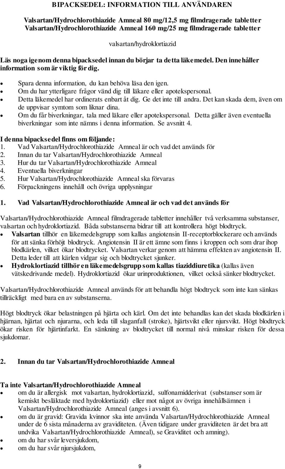 Om du har ytterligare frågor vänd dig till läkare eller apotekspersonal. Detta läkemedel har ordinerats enbart åt dig. Ge det inte till andra.