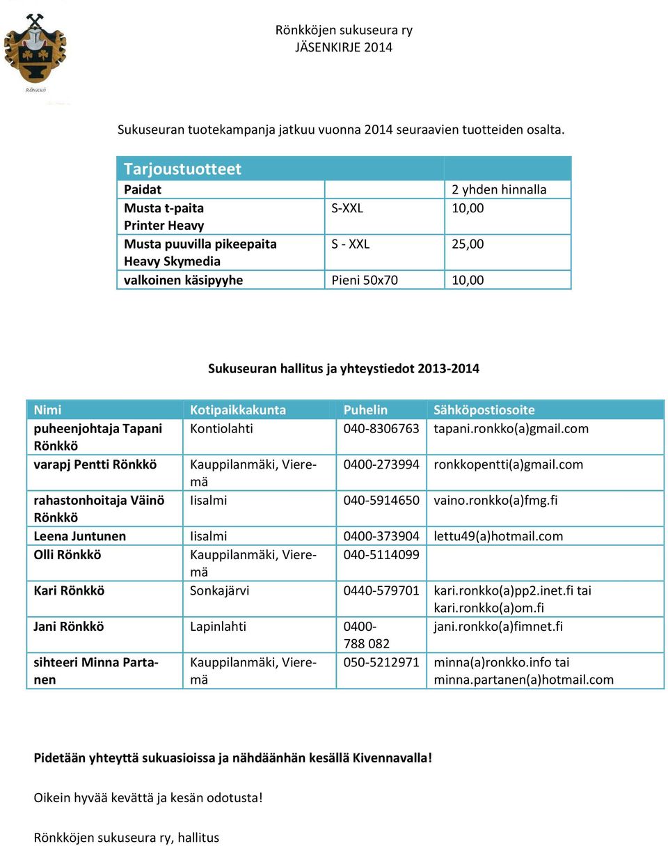 yhteystiedot 2013-2014 Nimi Kotipaikkakunta Puhelin Sähköpostiosoite puheenjohtaja Tapani Kontiolahti 040-8306763 tapani.ronkko(a)gmail.