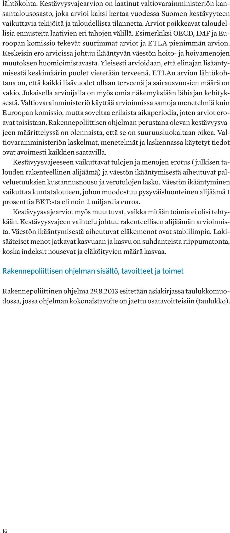 Keskeisin ero arvioissa johtuu ikääntyvän väestön hoito- ja hoivamenojen muutoksen huomioimistavasta. Yleisesti arvioidaan, että elinajan lisääntymisestä keskimäärin puolet vietetään terveenä.