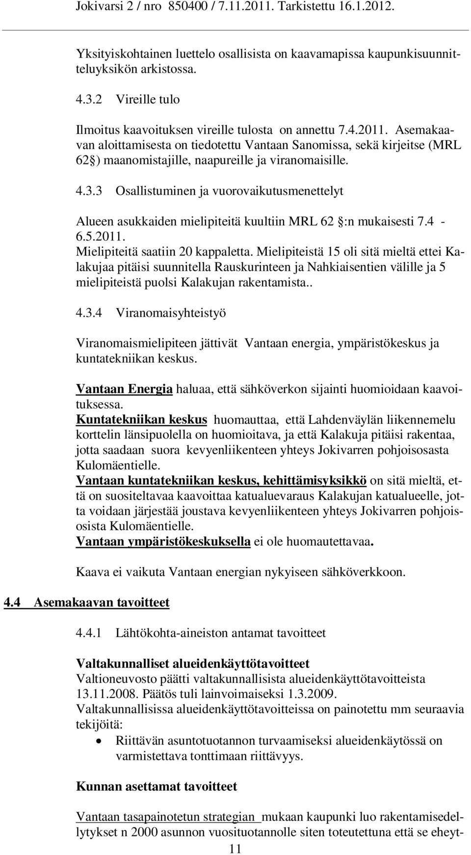 3 Osallistuminen ja vuorovaikutusmenettelyt Alueen asukkaiden mielipiteitä kuultiin MRL 62 :n mukaisesti 7.4-6.5.2011. Mielipiteitä saatiin 20 kappaletta.