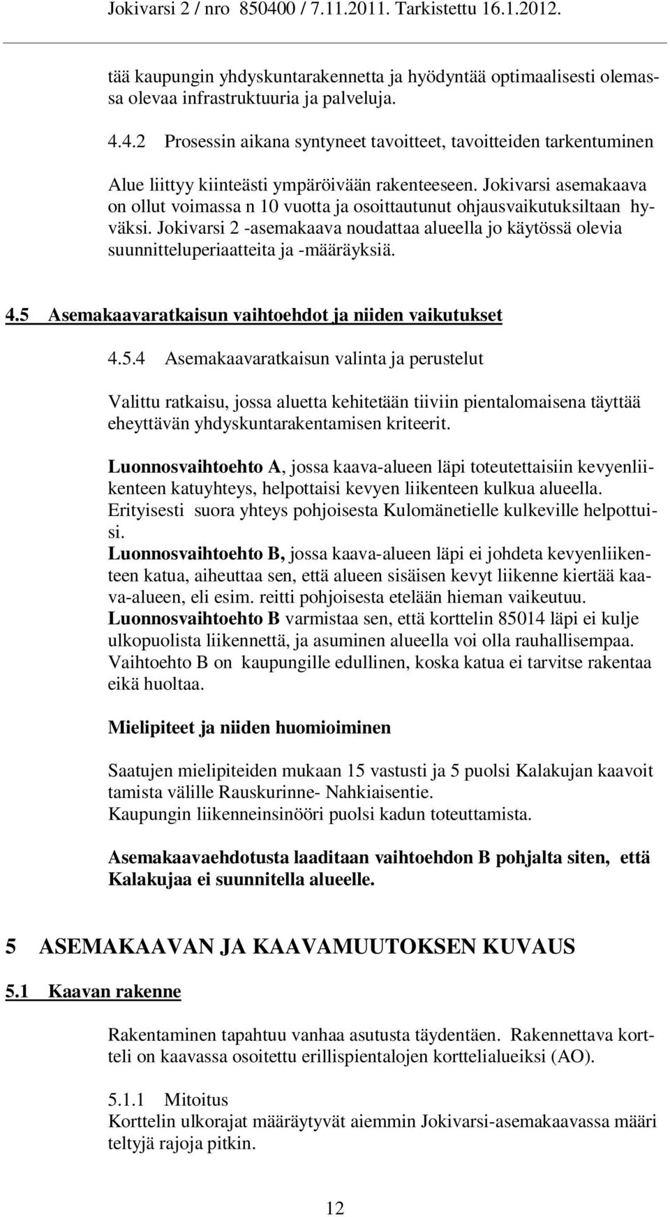 Jokivarsi asemakaava on ollut voimassa n 10 vuotta ja osoittautunut ohjausvaikutuksiltaan hyväksi. Jokivarsi 2 -asemakaava noudattaa alueella jo käytössä olevia suunnitteluperiaatteita ja -määräyksiä.