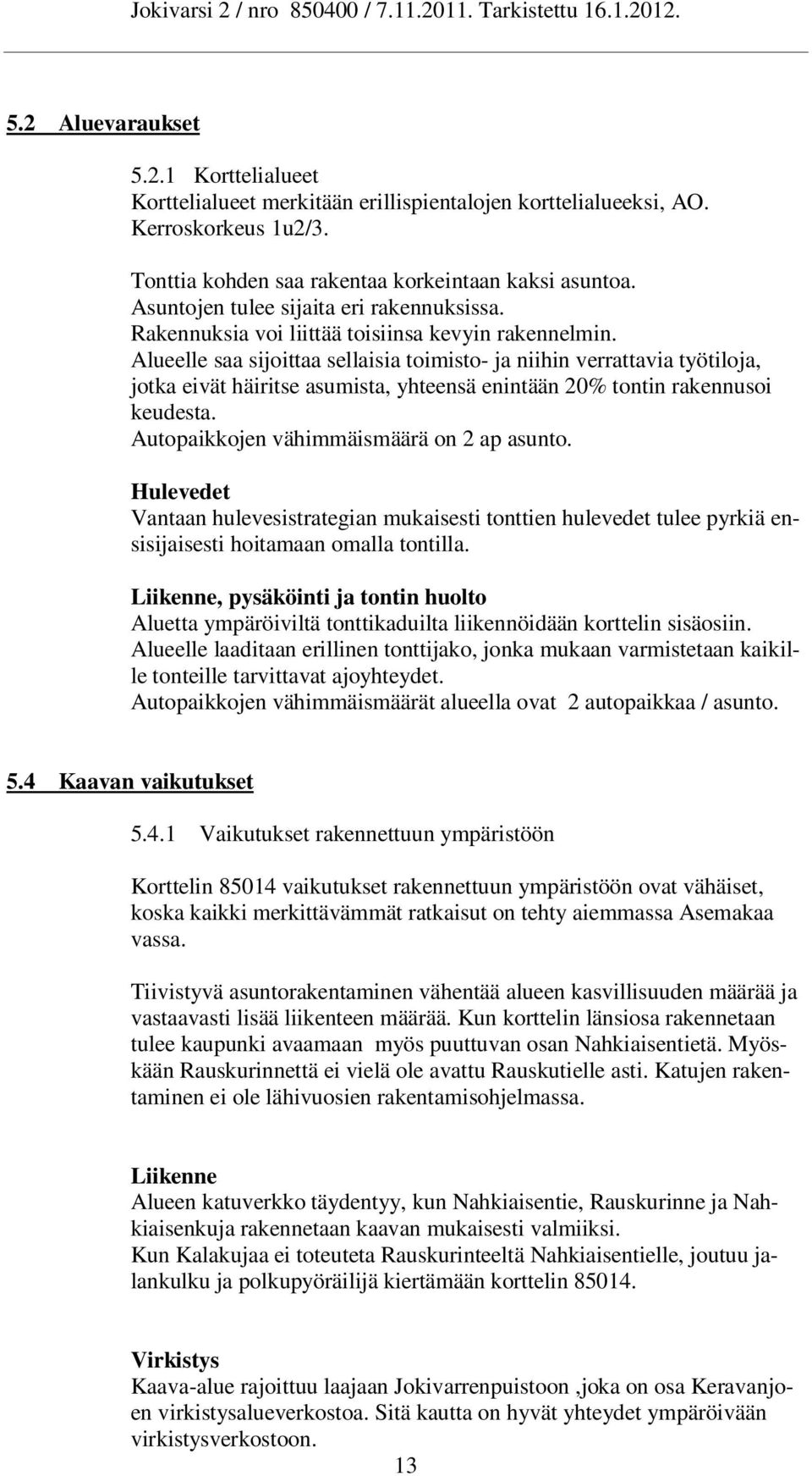 Alueelle saa sijoittaa sellaisia toimisto- ja niihin verrattavia työtiloja, jotka eivät häiritse asumista, yhteensä enintään 20% tontin rakennusoi keudesta.