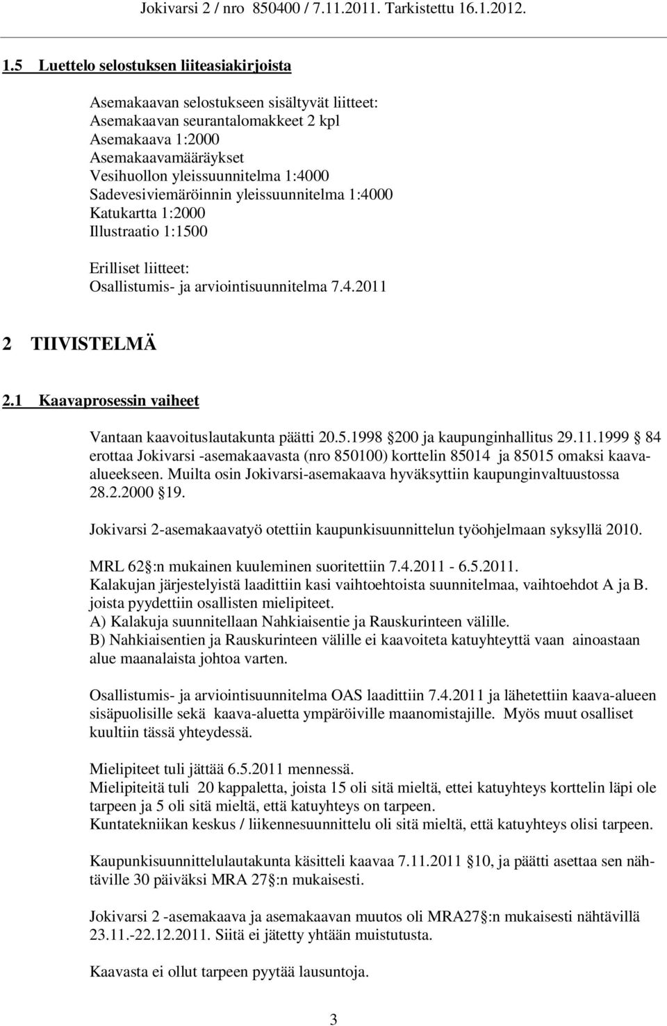 1 Kaavaprosessin vaiheet Vantaan kaavoituslautakunta päätti 20.5.1998 200 ja kaupunginhallitus 29.11.