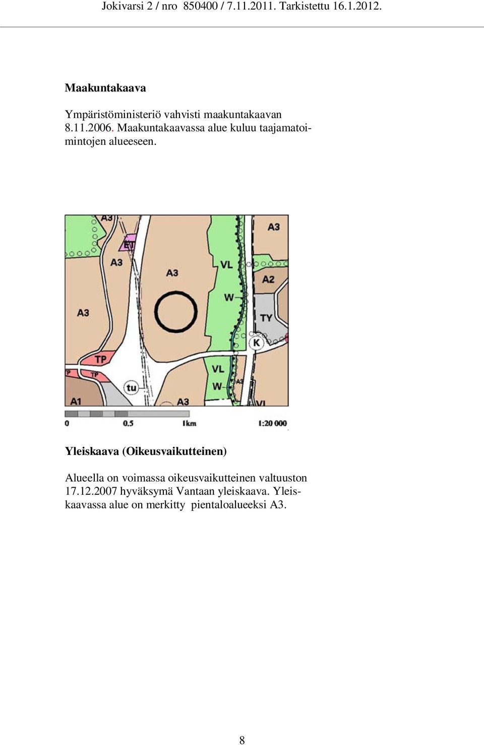 Yleiskaava (Oikeusvaikutteinen) Alueella on voimassa oikeusvaikutteinen