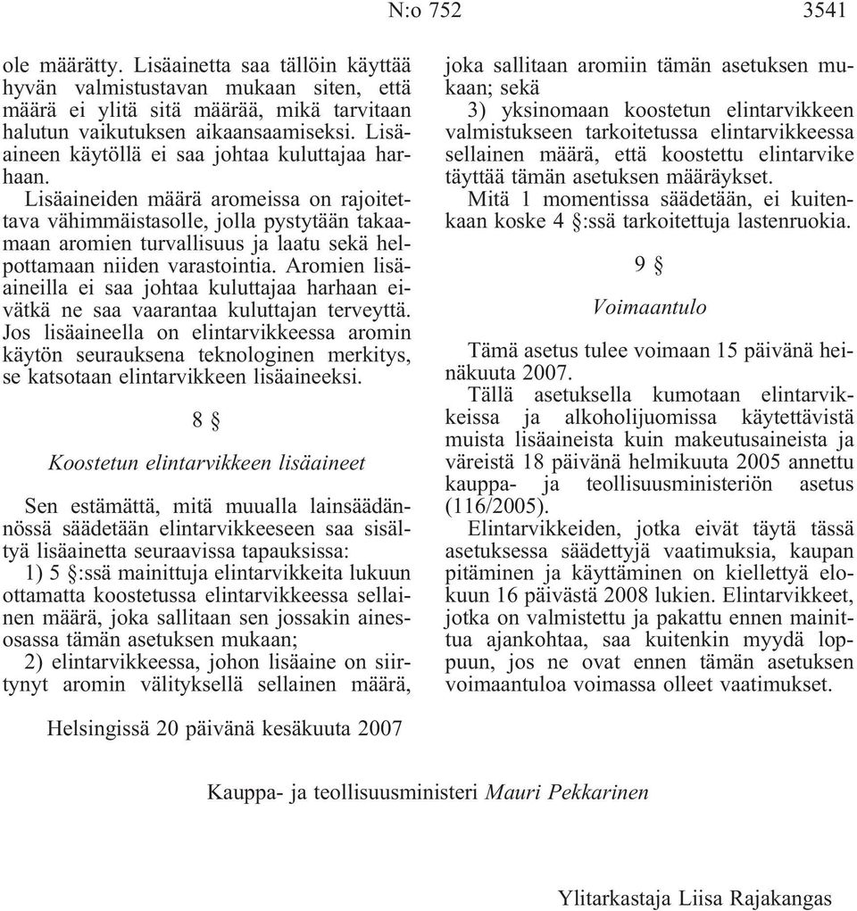 Lisäaineiden määrä aromeissa on rajoitettava vähimmäistasolle, jolla pystytään takaamaan aromien turvallisuus ja laatu sekä helpottamaan niiden varastointia.