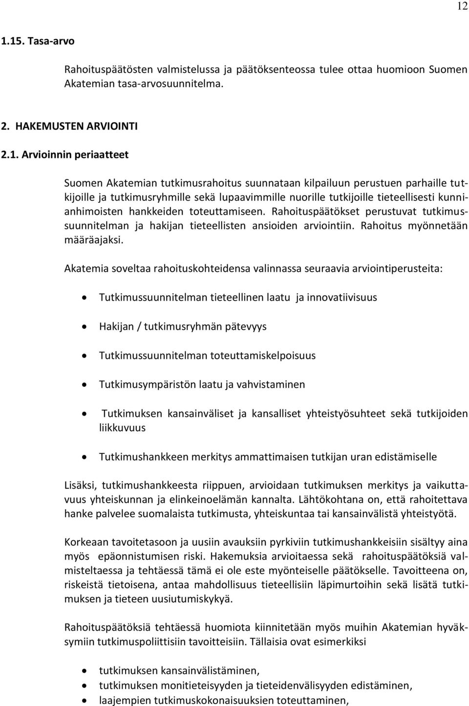 Rahoituspäätökset perustuvat tutkimussuunnitelman ja hakijan tieteellisten ansioiden arviointiin. Rahoitus myönnetään määräajaksi.