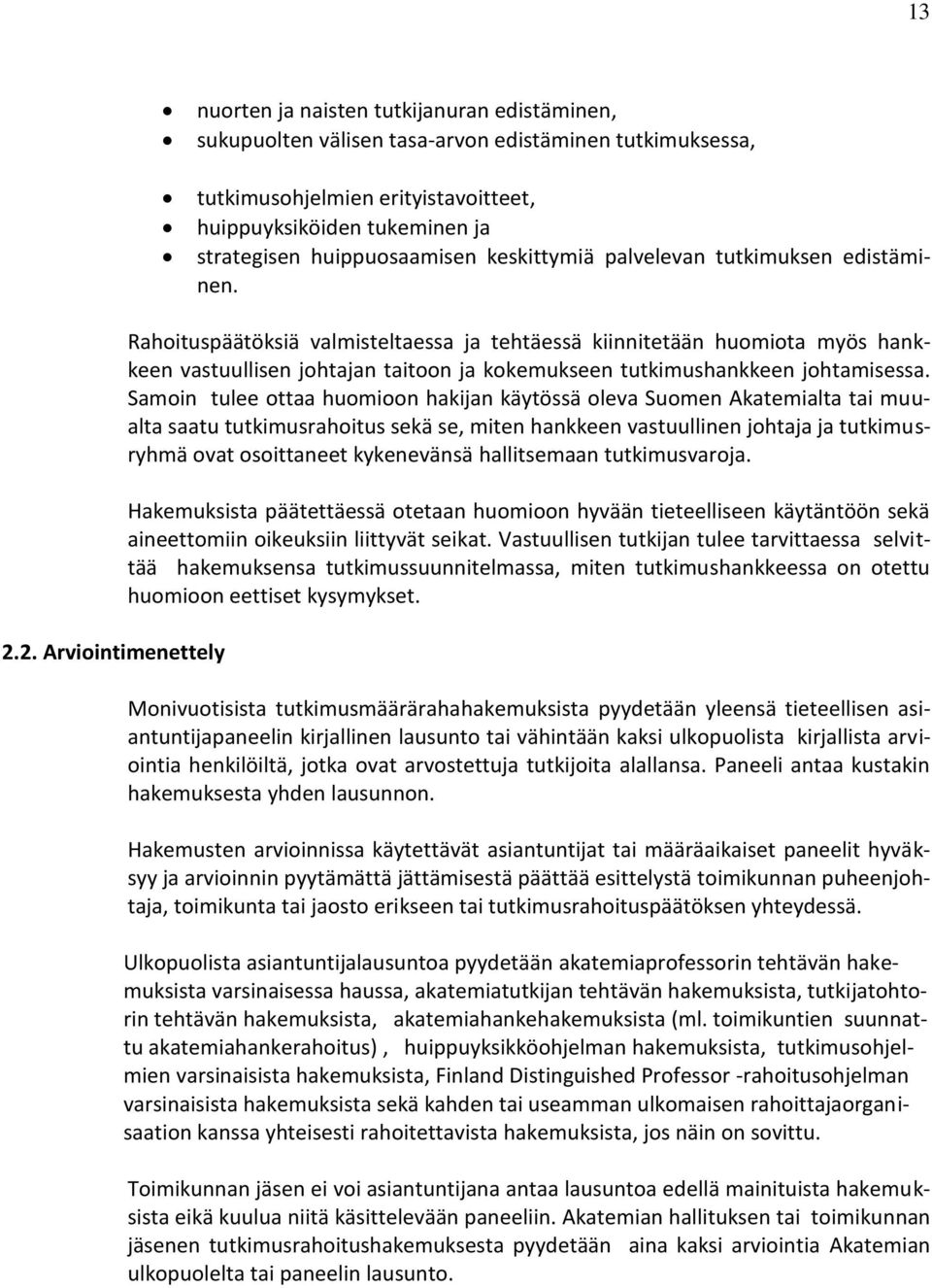 2. Arviointimenettely Rahoituspäätöksiä valmisteltaessa ja tehtäessä kiinnitetään huomiota myös hankkeen vastuullisen johtajan taitoon ja kokemukseen tutkimushankkeen johtamisessa.