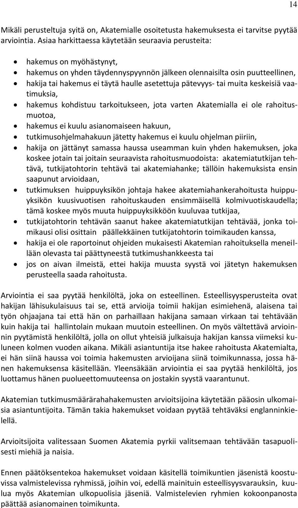 pätevyys- tai muita keskeisiä vaatimuksia, hakemus kohdistuu tarkoitukseen, jota varten Akatemialla ei ole rahoitusmuotoa, hakemus ei kuulu asianomaiseen hakuun, tutkimusohjelmahakuun jätetty hakemus