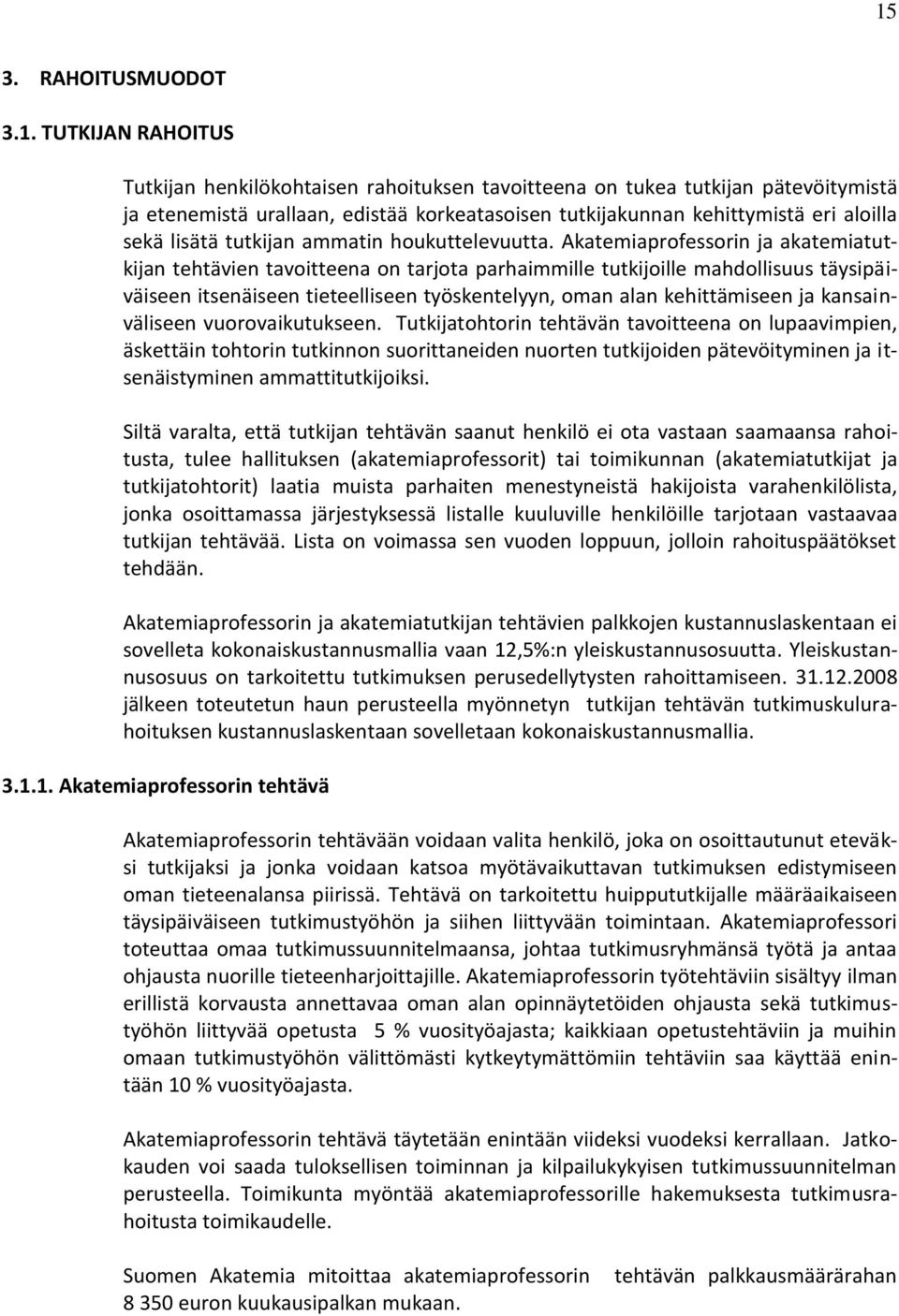 Akatemiaprofessorin ja akatemiatutkijan tehtävien tavoitteena on tarjota parhaimmille tutkijoille mahdollisuus täysipäiväiseen itsenäiseen tieteelliseen työskentelyyn, oman alan kehittämiseen ja