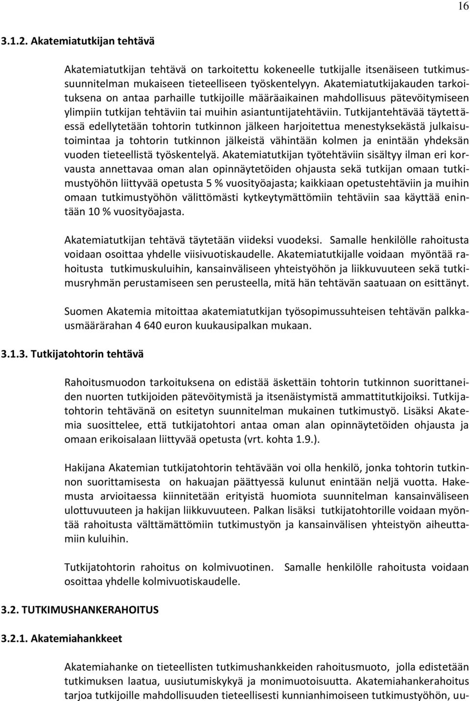 Tutkijantehtävää täytettäessä edellytetään tohtorin tutkinnon jälkeen harjoitettua menestyksekästä julkaisutoimintaa ja tohtorin tutkinnon jälkeistä vähintään kolmen ja enintään yhdeksän vuoden