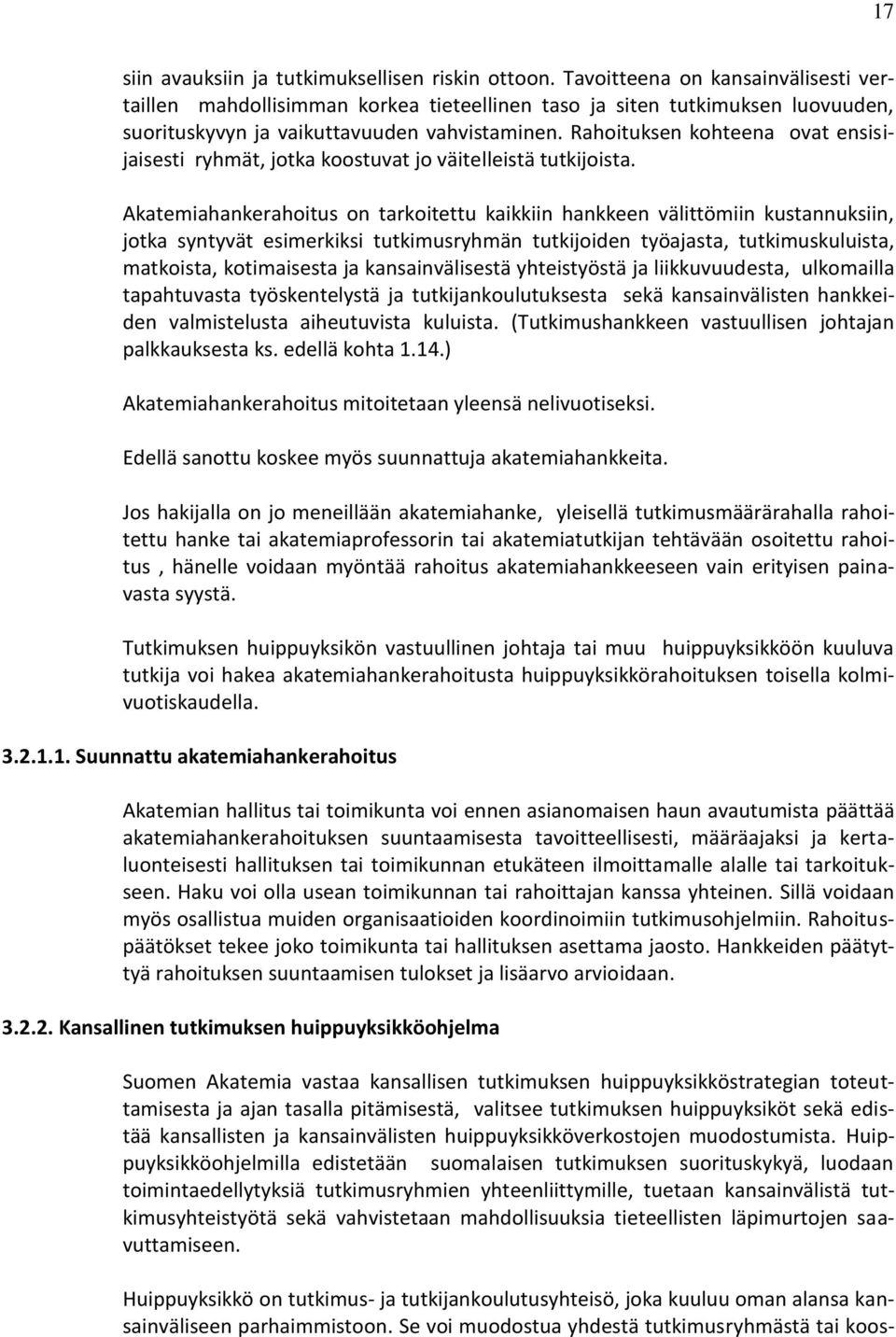 Rahoituksen kohteena ovat ensisijaisesti ryhmät, jotka koostuvat jo väitelleistä tutkijoista.