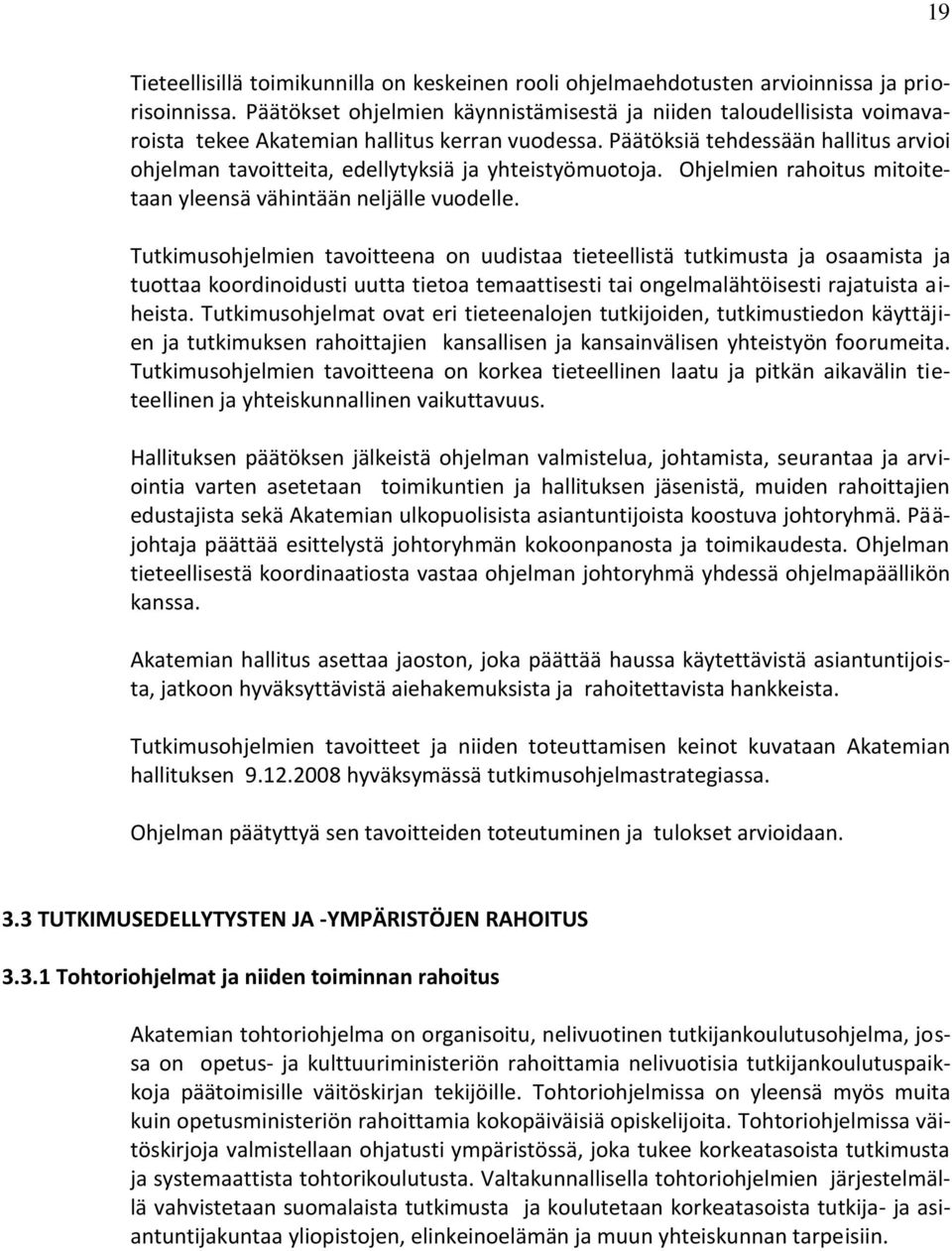 Päätöksiä tehdessään hallitus arvioi ohjelman tavoitteita, edellytyksiä ja yhteistyömuotoja. Ohjelmien rahoitus mitoitetaan yleensä vähintään neljälle vuodelle.