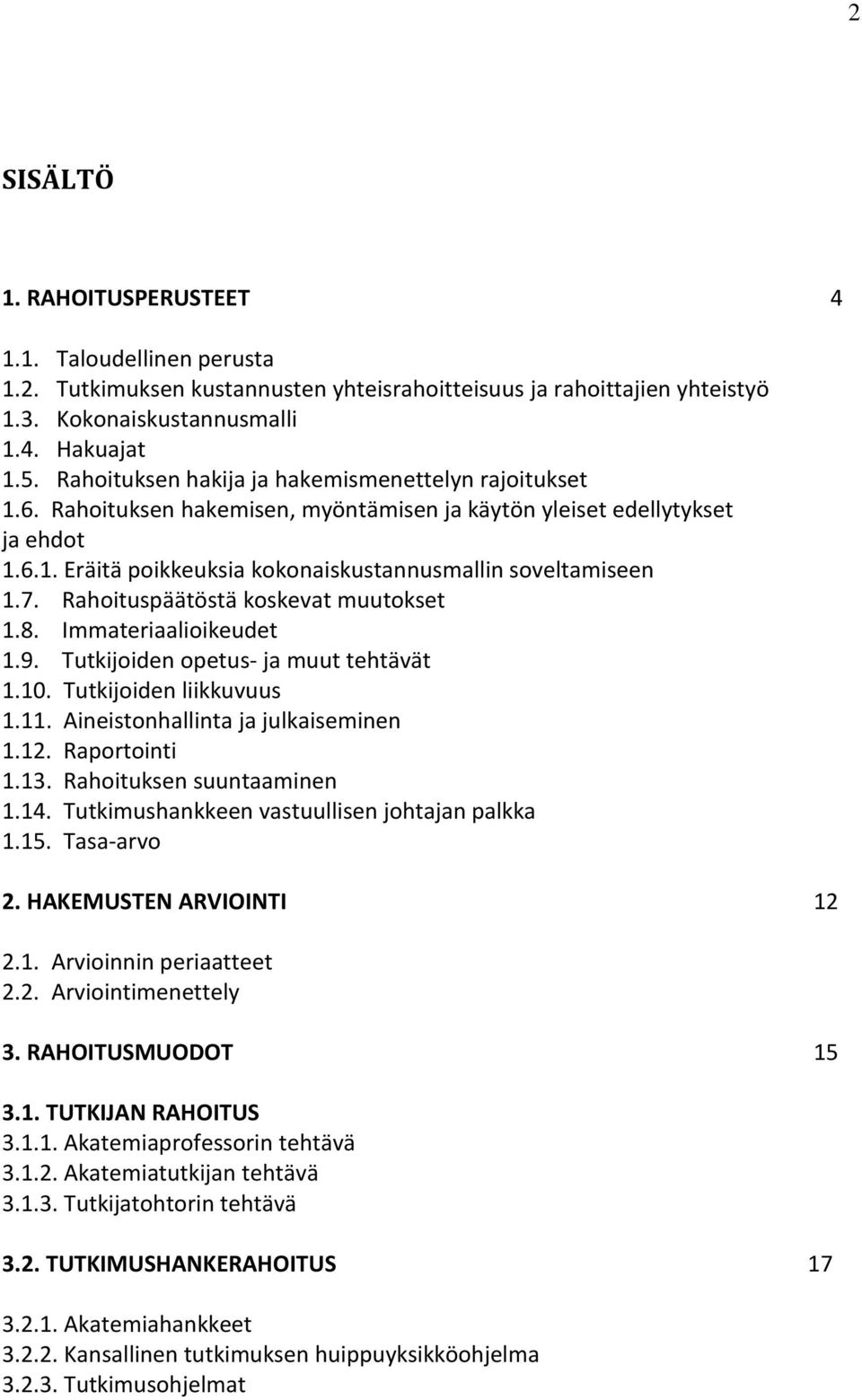 Rahoituspäätöstä koskevat muutokset 1.8. Immateriaalioikeudet 1.9. Tutkijoiden opetus- ja muut tehtävät 1.10. Tutkijoiden liikkuvuus 1.11. Aineistonhallinta ja julkaiseminen 1.12. Raportointi 1.13.