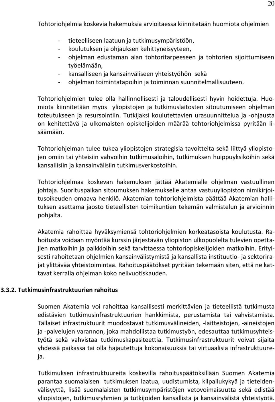 Tohtoriohjelmien tulee olla hallinnollisesti ja taloudellisesti hyvin hoidettuja. Huomiota kiinnitetään myös yliopistojen ja tutkimuslaitosten sitoutumiseen ohjelman toteutukseen ja resursointiin.