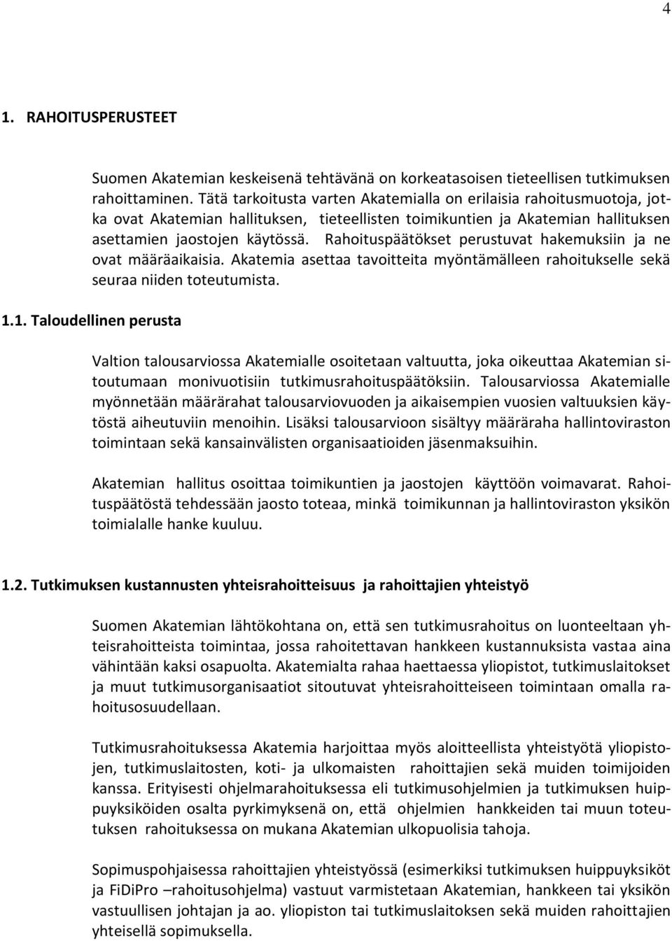 Rahoituspäätökset perustuvat hakemuksiin ja ne ovat määräaikaisia. Akatemia asettaa tavoitteita myöntämälleen rahoitukselle sekä seuraa niiden toteutumista. 1.