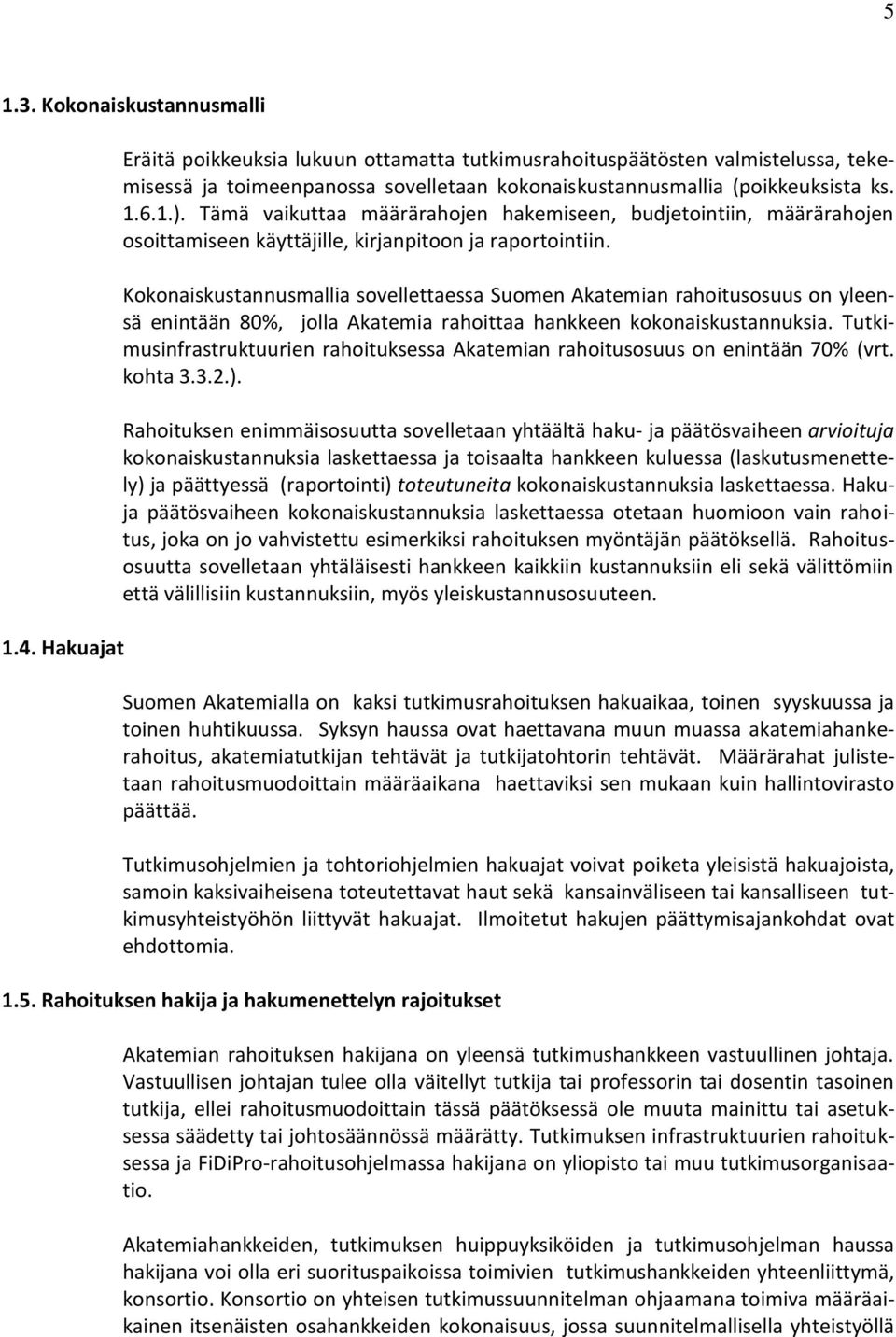 Tämä vaikuttaa määrärahojen hakemiseen, budjetointiin, määrärahojen osoittamiseen käyttäjille, kirjanpitoon ja raportointiin.