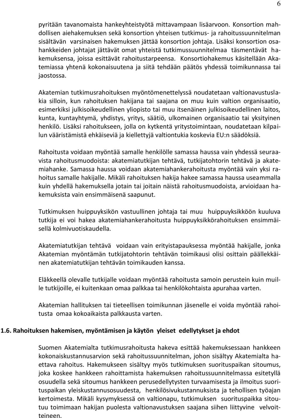 Lisäksi konsortion osahankkeiden johtajat jättävät omat yhteistä tutkimussuunnitelmaa täsmentävät hakemuksensa, joissa esittävät rahoitustarpeensa.