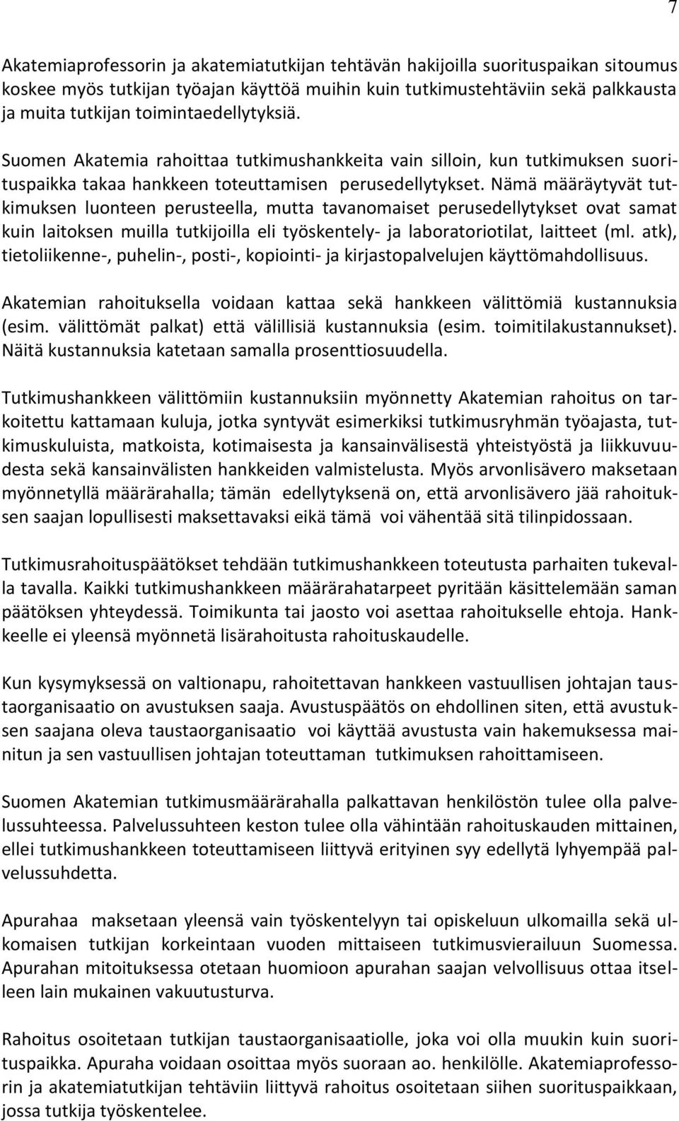 Nämä määräytyvät tutkimuksen luonteen perusteella, mutta tavanomaiset perusedellytykset ovat samat kuin laitoksen muilla tutkijoilla eli työskentely- ja laboratoriotilat, laitteet (ml.