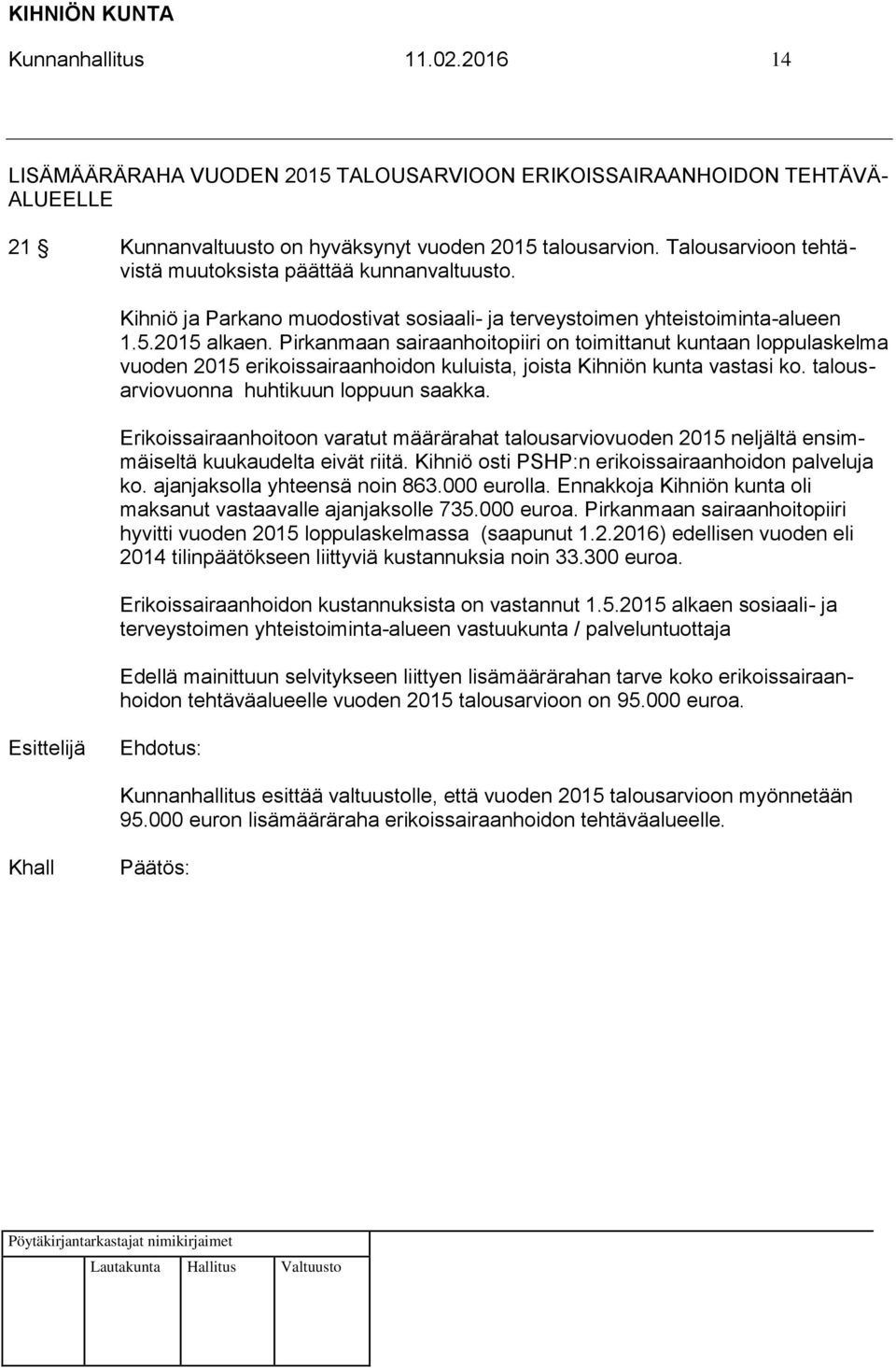 Pirkanmaan sairaanhoitopiiri on toimittanut kuntaan loppulaskelma vuoden 2015 erikoissairaanhoidon kuluista, joista Kihniön kunta vastasi ko. talousarviovuonna huhtikuun loppuun saakka.