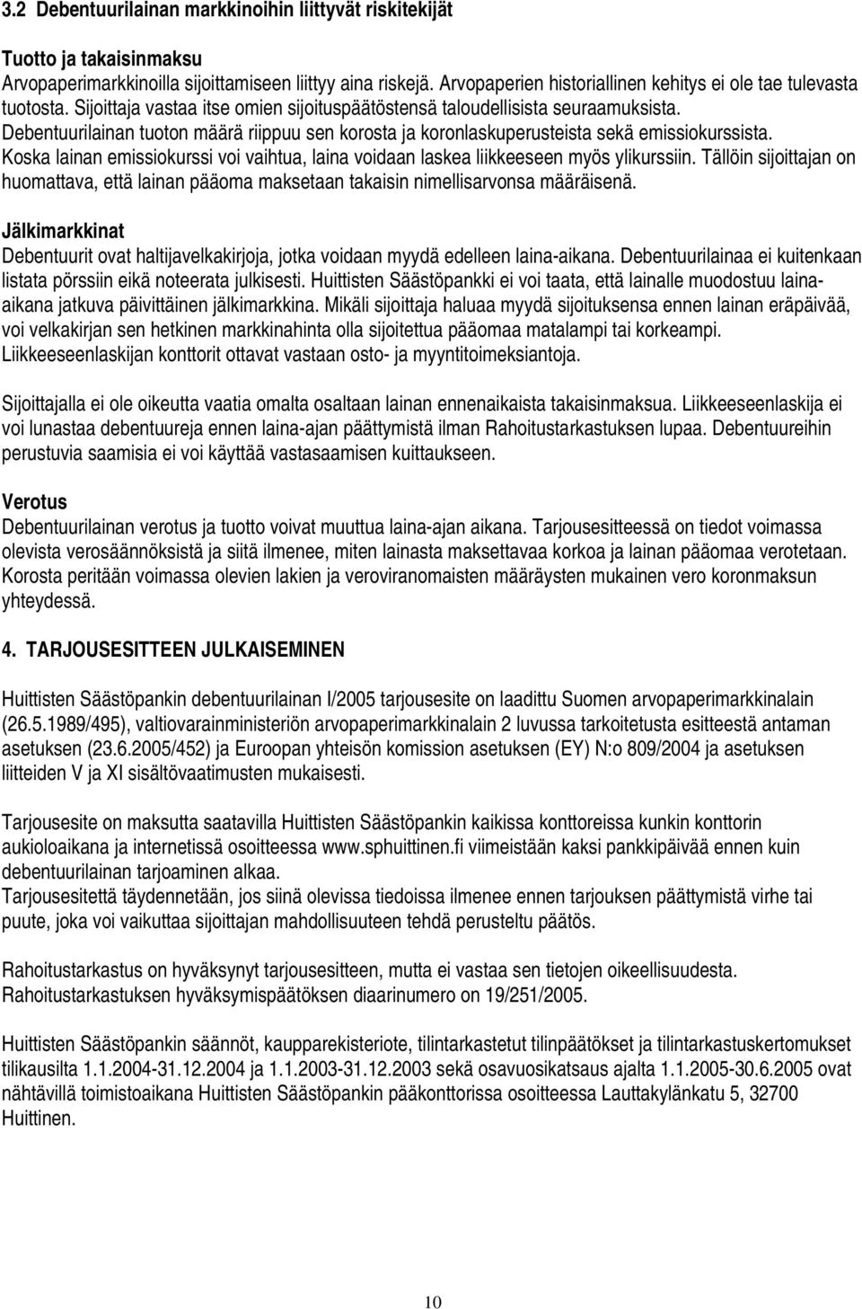 Debentuurilainan tuoton määrä riippuu sen korosta ja koronlaskuperusteista sekä emissiokurssista. Koska lainan emissiokurssi voi vaihtua, laina voidaan laskea liikkeeseen myös ylikurssiin.