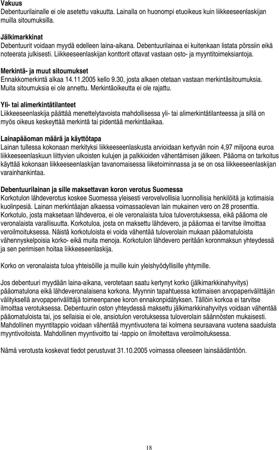 Merkintä- ja muut sitoumukset Ennakkomerkintä alkaa 14.11.2005 kello 9.30, josta alkaen otetaan vastaan merkintäsitoumuksia. Muita sitoumuksia ei ole annettu. Merkintäoikeutta ei ole rajattu.