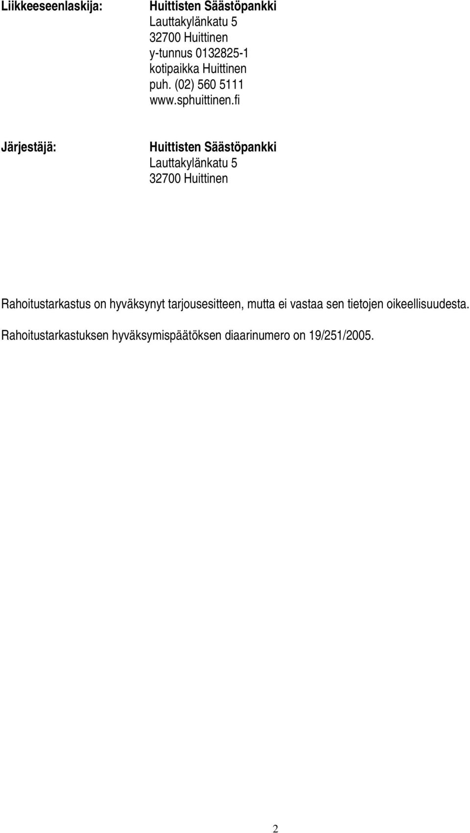 fi Järjestäjä: Huittisten Säästöpankki Lauttakylänkatu 5 32700 Huittinen Rahoitustarkastus on