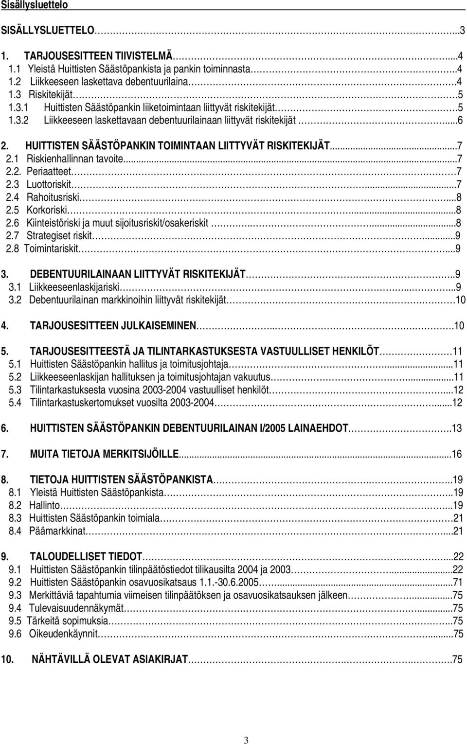 HUITTISTEN SÄÄSTÖPANKIN TOIMINTAAN LIITTYVÄT RISKITEKIJÄT...7 2.1 Riskienhallinnan tavoite...7 2.2. Periaatteet 7 2.3 Luottoriskit...7 2.4 Rahoitusriski...8 2.